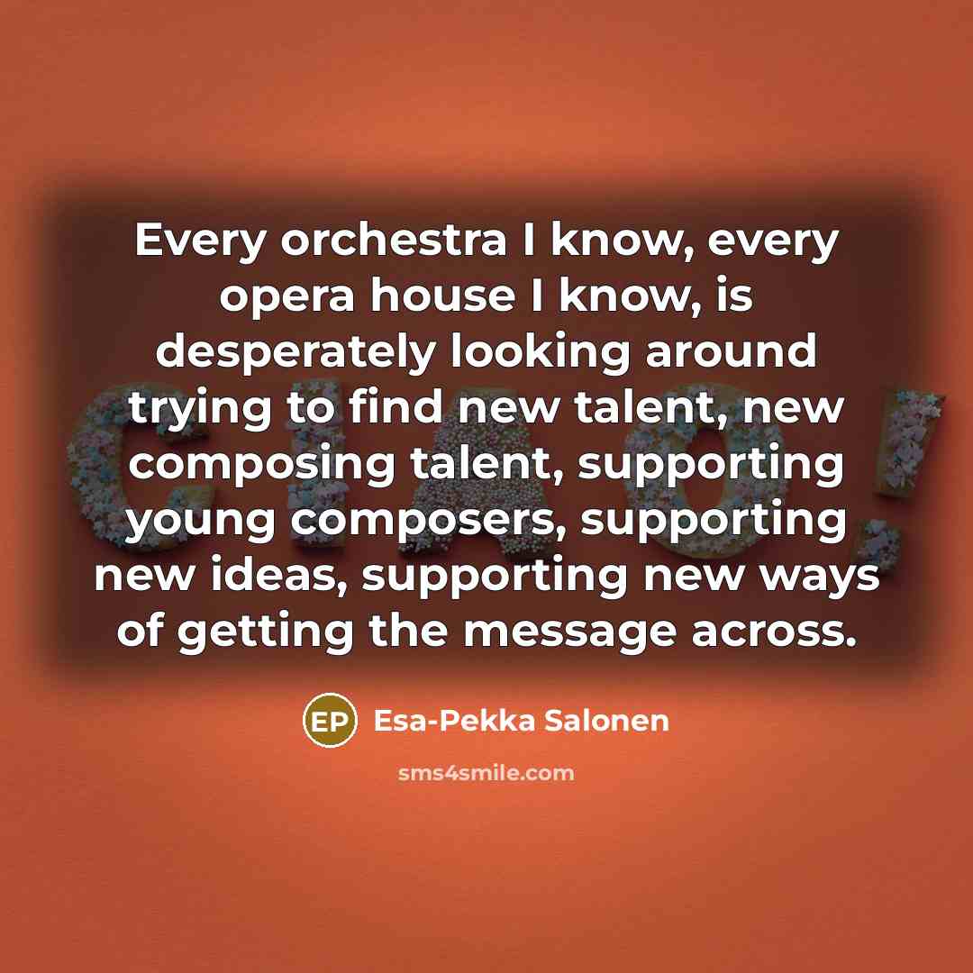 “Every orchestra I know, every opera house I know, is…” quote by Esa-Pekka Salonen