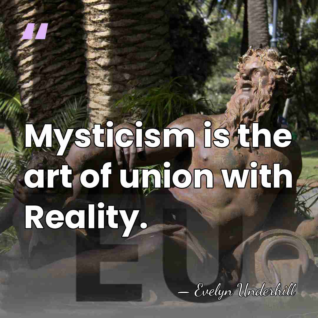 Mysticism is the art of union with Reality. - Evelyn Underhill