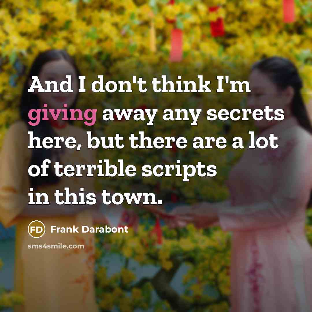 “And I don't think I'm giving away any secrets here,…” quote by Frank Darabont