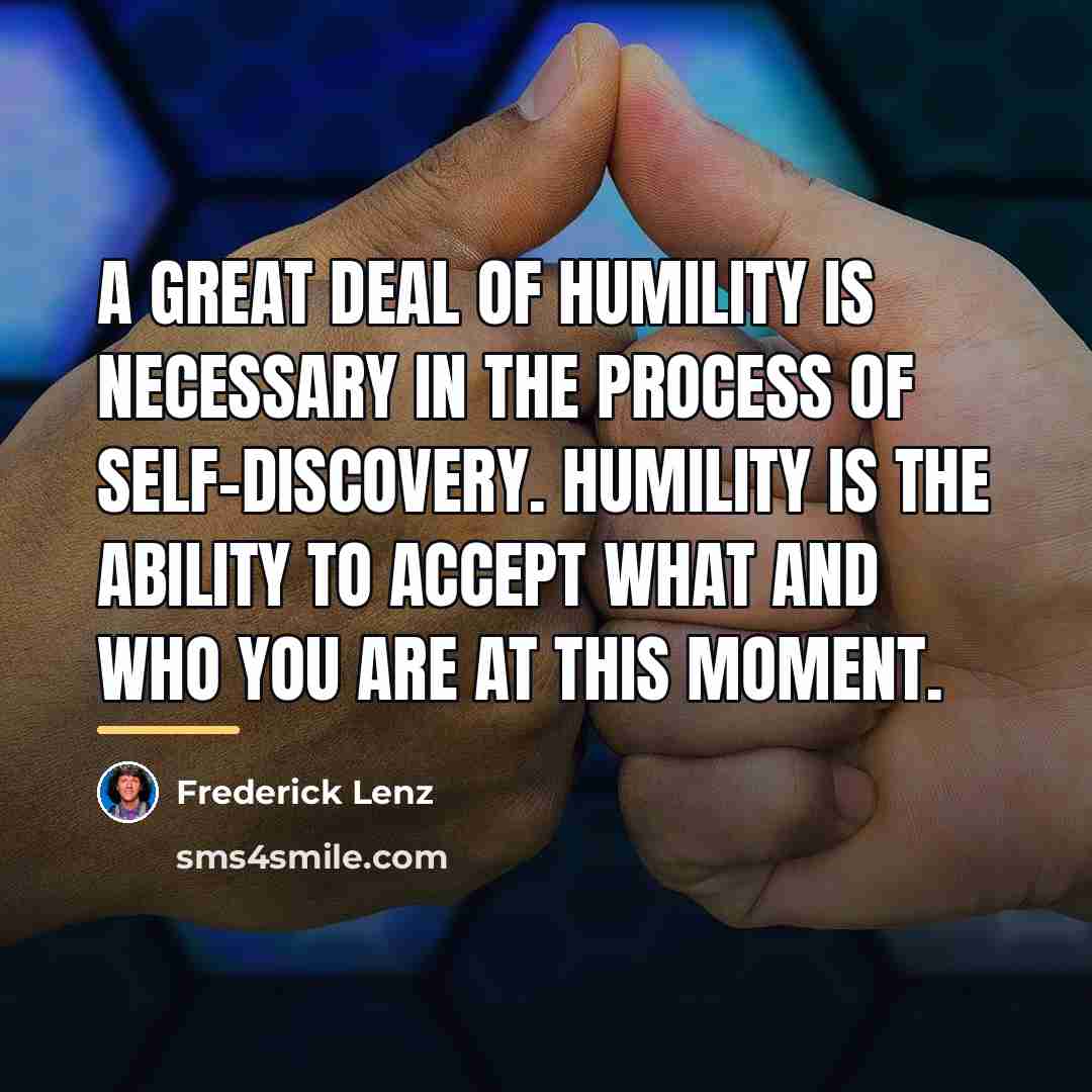 “A great deal of humility is necessary in the process…” quote by Frederick Lenz