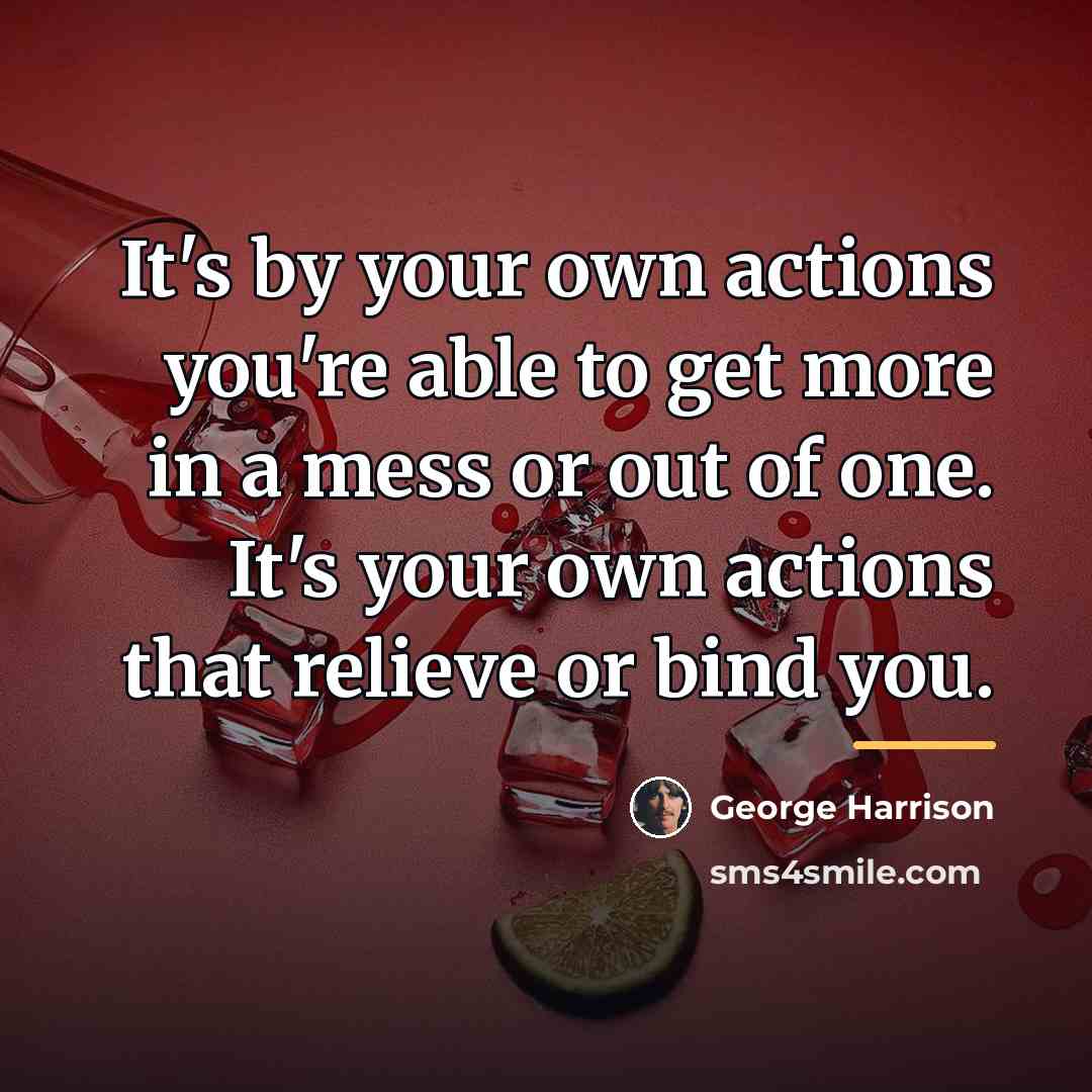 “It's by your own actions you're able to get more…” quote by George Harrison