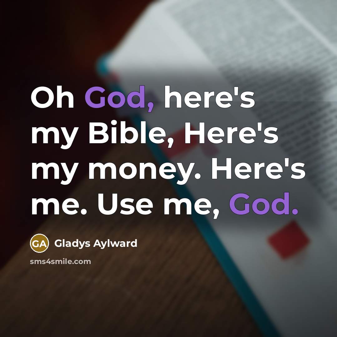 “Oh God, here's my Bible, Here's my money. Here's me.…” quote by Gladys Aylward