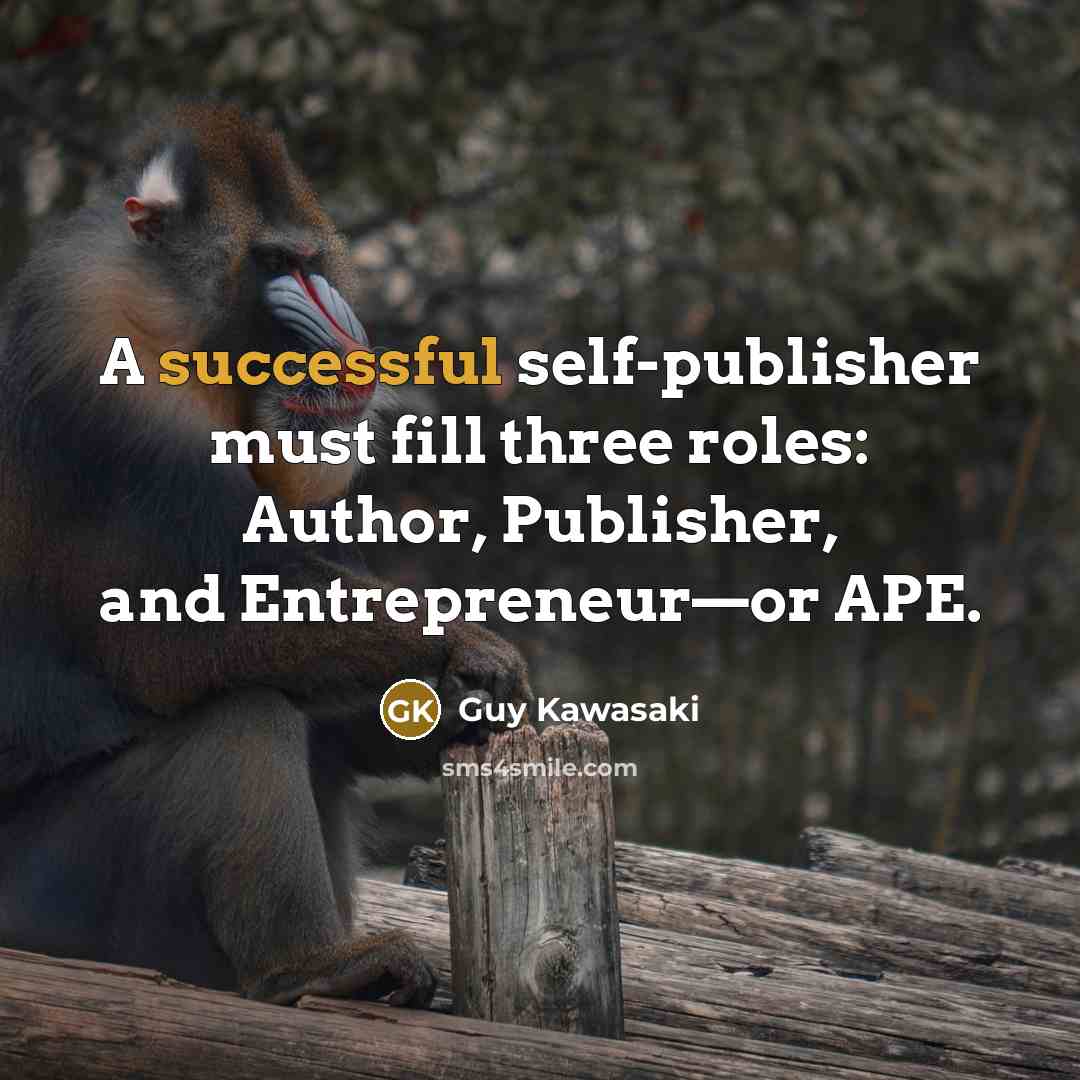 “A successful self-publisher must fill three roles: Author, Publisher, and…” quote by Guy Kawasaki