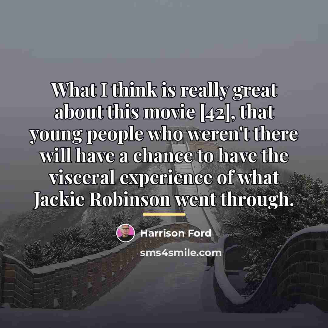 “What I think is really great about this movie [42],…” quote by Harrison Ford