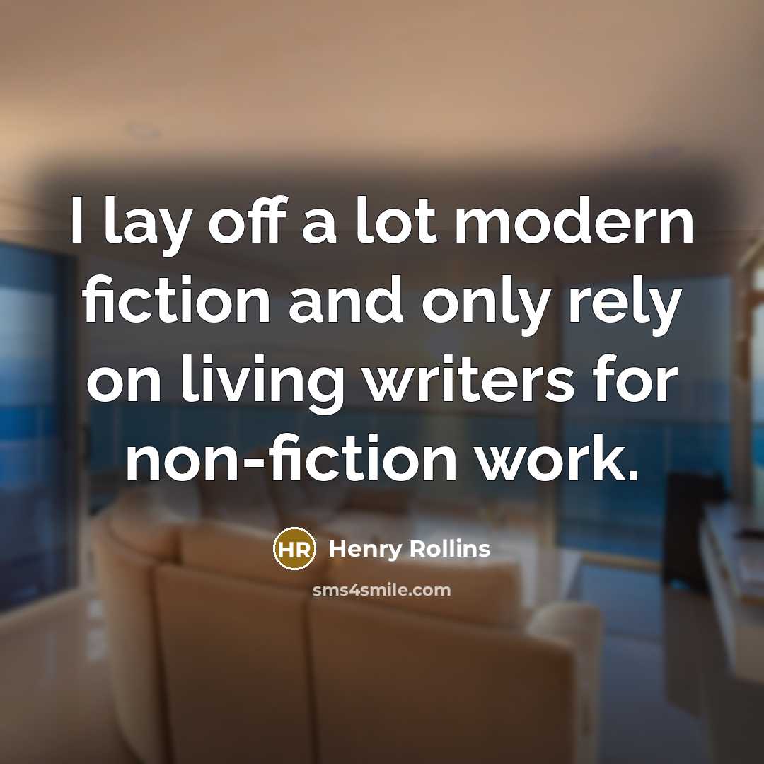 “I lay off a lot modern fiction and only rely…” quote by Henry Rollins