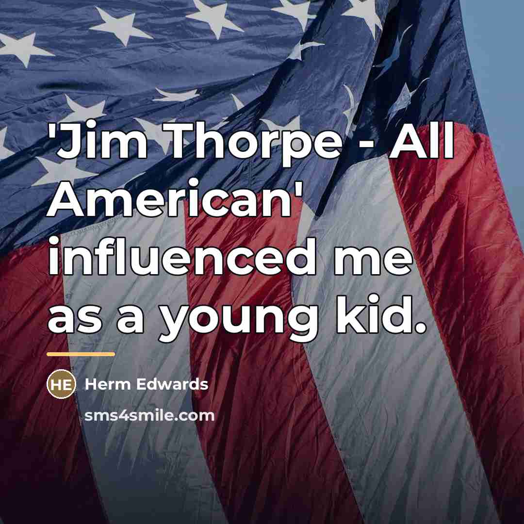 “'Jim Thorpe - All American' influenced me as a young…” quote by Herm Edwards