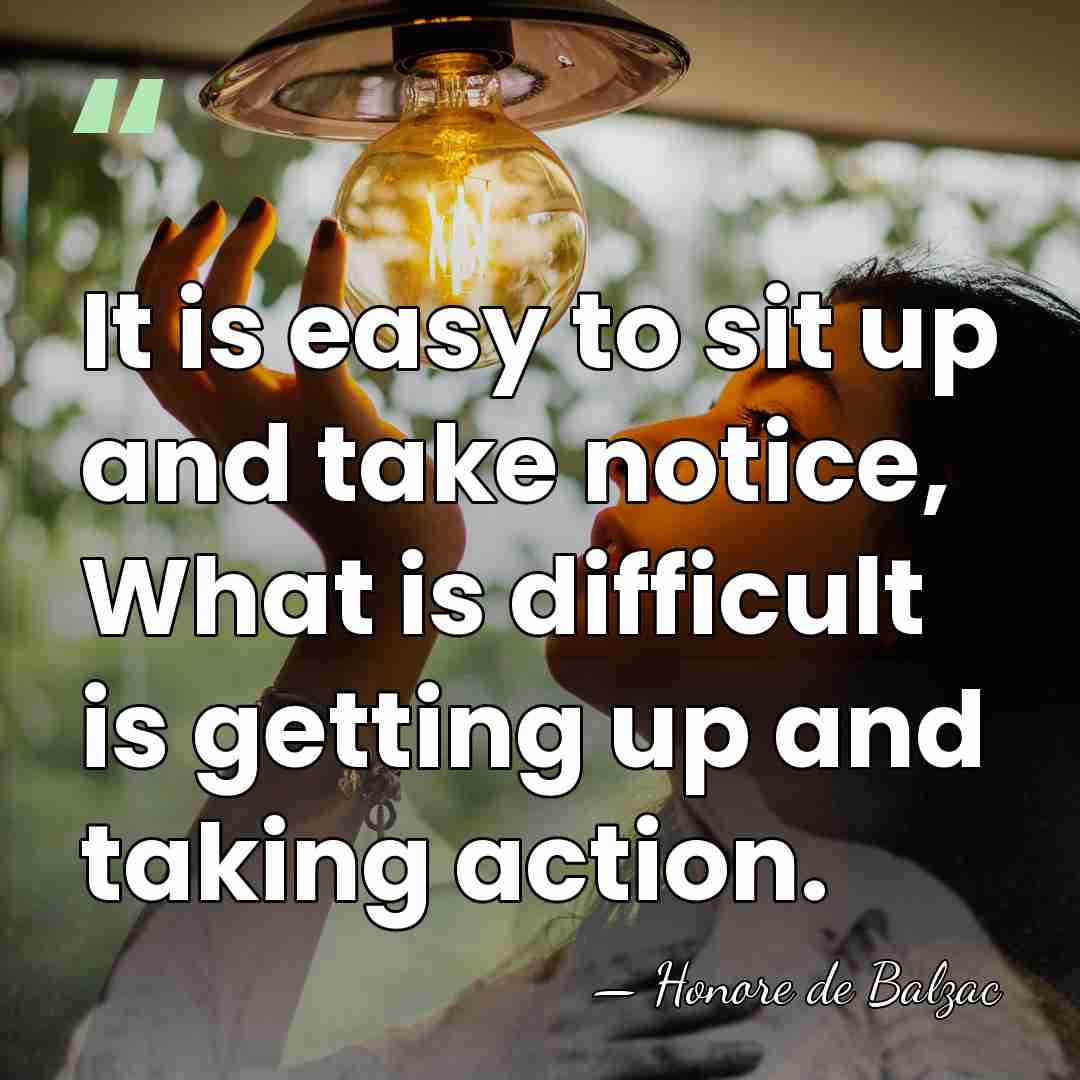 It is easy to sit up and take notice, What is difficult&hellip; - HonorÈ De Balzac