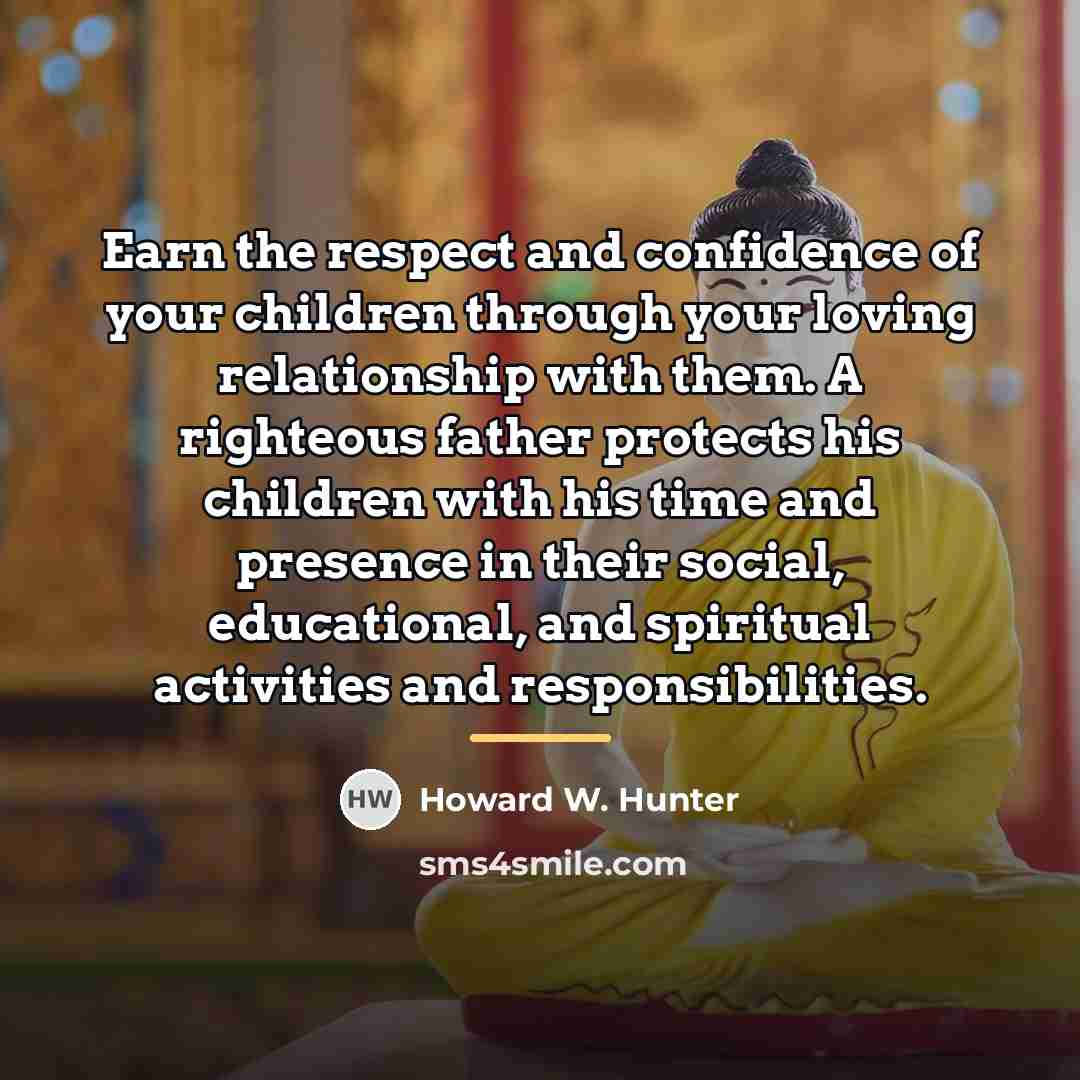 “Earn the respect and confidence of your children through your…” quote by Howard W. Hunter