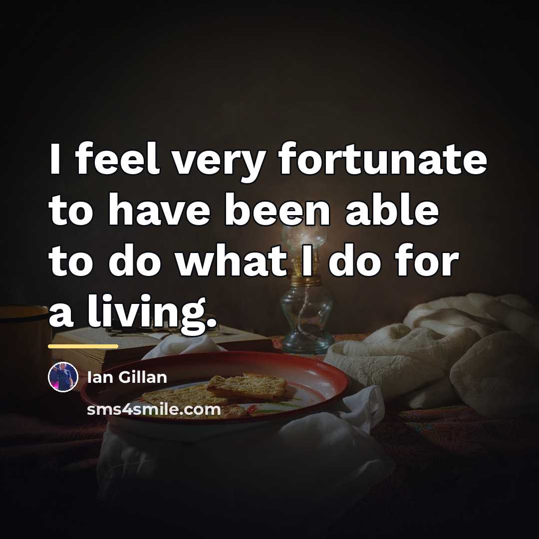 “I feel very fortunate to have been able to do…” quote by Ian Gillan