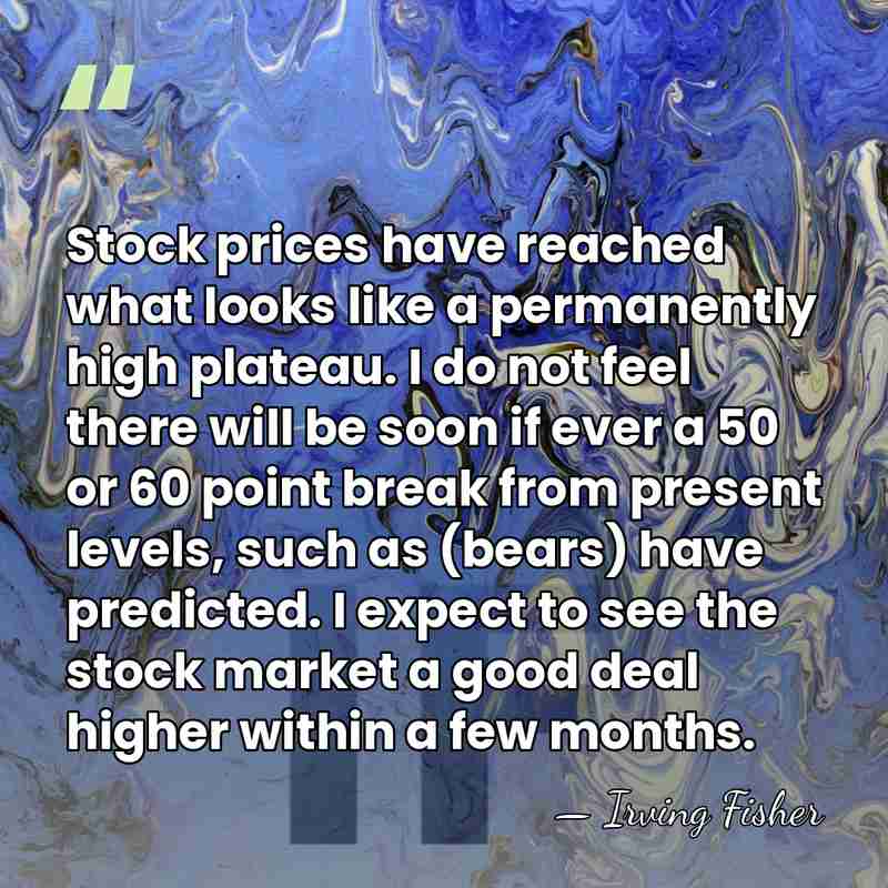 Stock prices have reached what looks like a permanently high plateau. I&hellip; - Irving Fisher