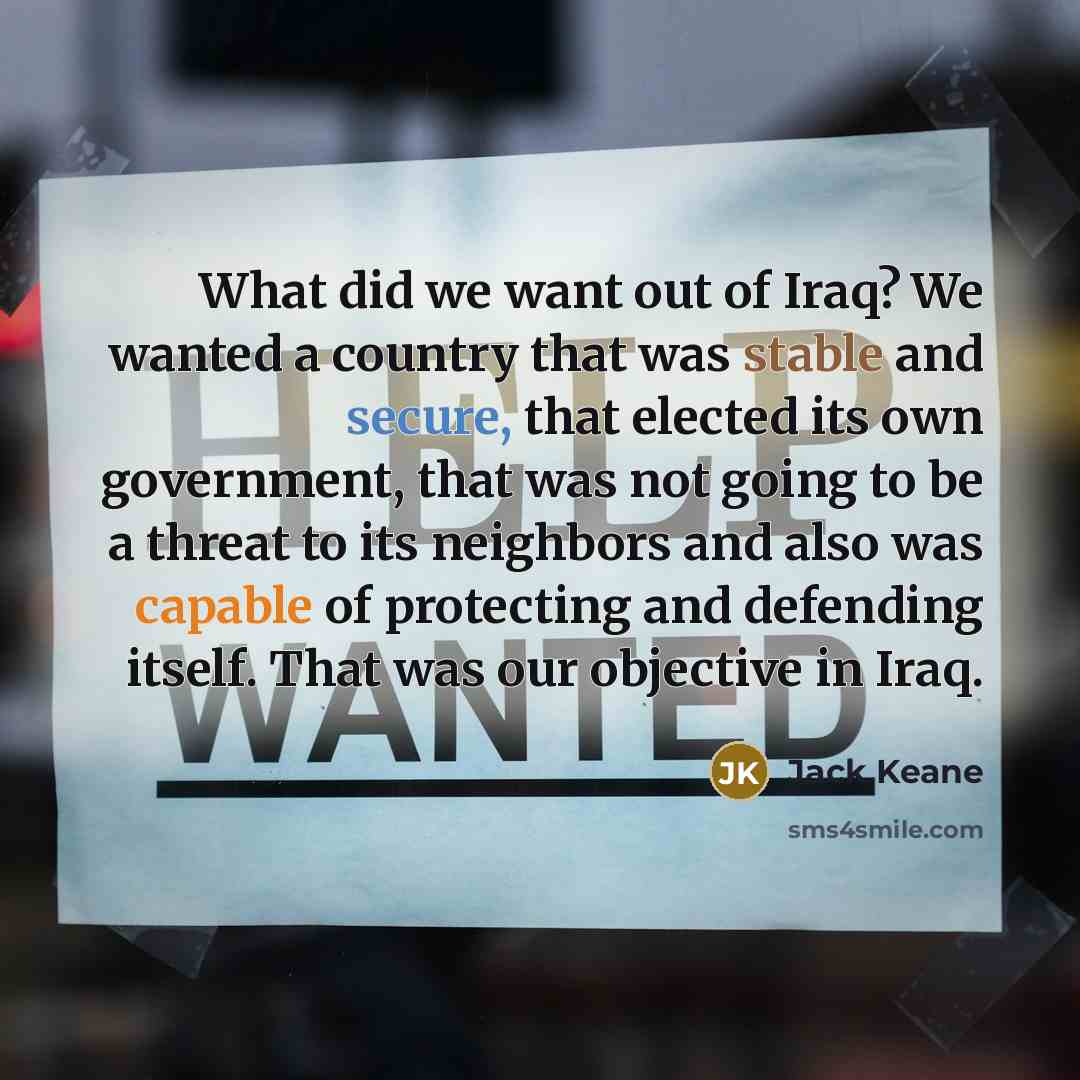 “What did we want out of Iraq? We wanted a…” quote by Jack Keane