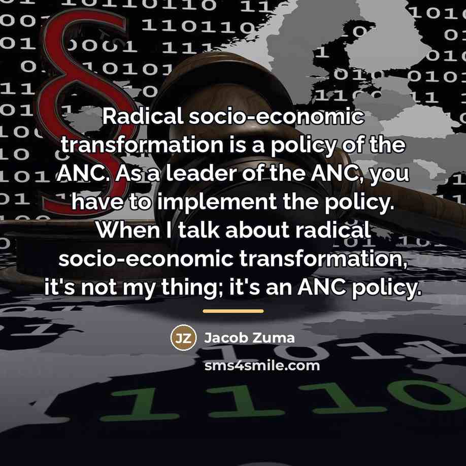 “Radical socio-economic transformation is a policy of the ANC. As…” quote by Jacob Zuma