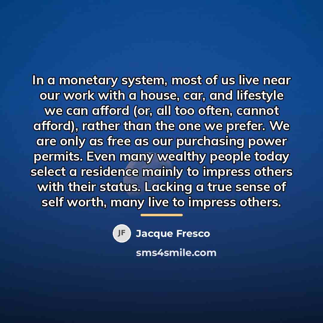“In a monetary system, most of us live near our…” quote by Jacque Fresco