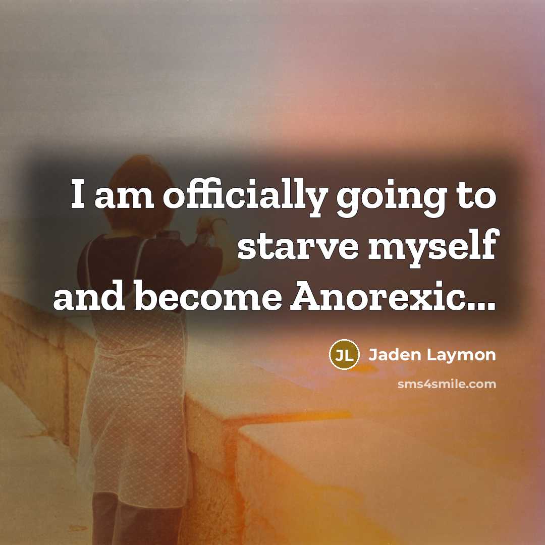 “I am officially going to starve myself and become Anorexic...…” quote by Jaden Laymon