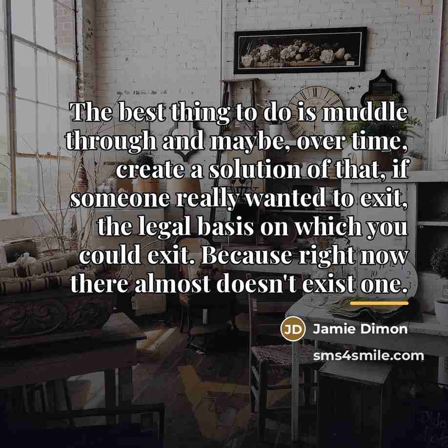 “The best thing to do is muddle through and maybe,…” quote by Jamie Dimon