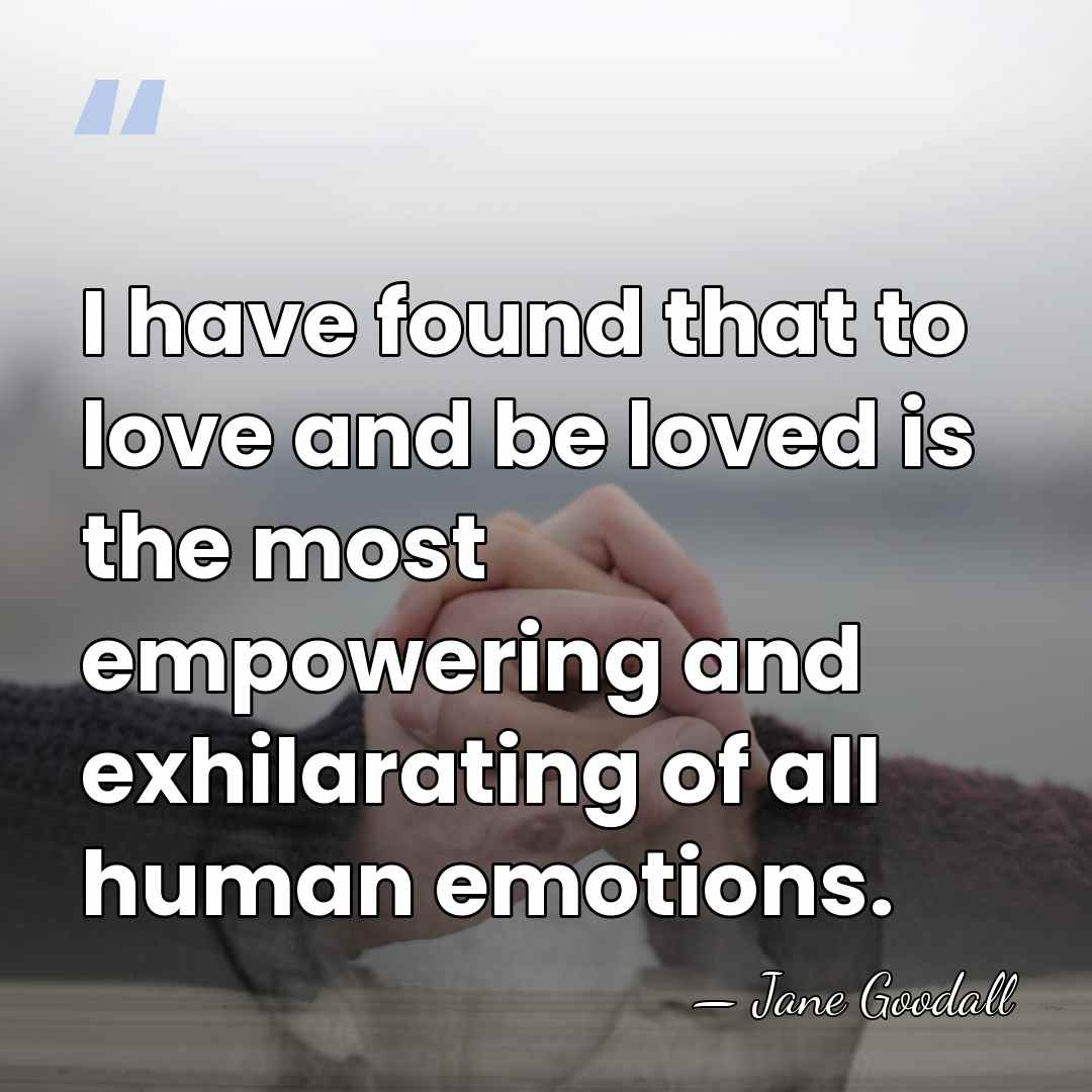 I have found that to love and be loved is the most&hellip; - Jane Goodall