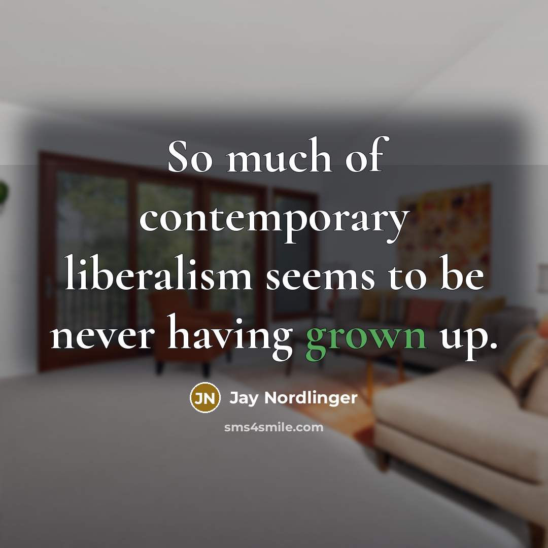 “So much of contemporary liberalism seems to be never having…” quote by Jay Nordlinger
