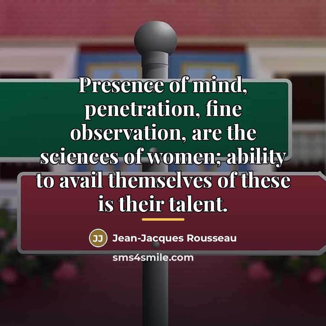 “Presence of mind, penetration, fine observation, are the sciences of…” quote by Jean-Jacques Rousseau