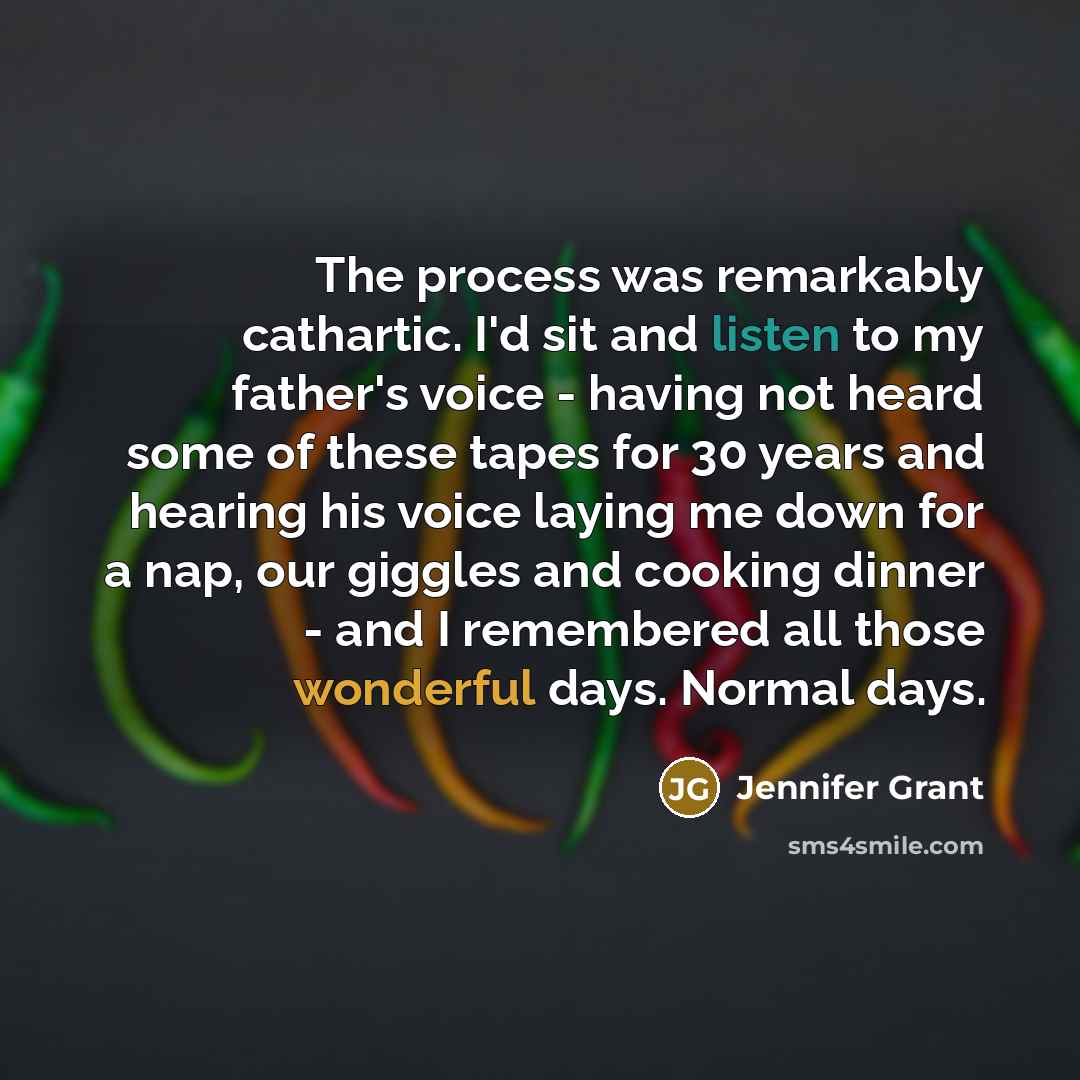 “The process was remarkably cathartic. I'd sit and listen to…” quote by Jennifer Grant
