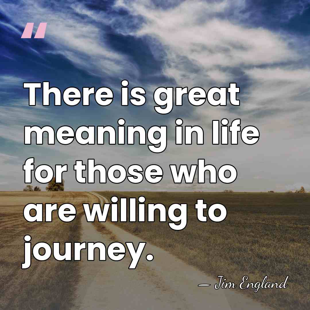 There is great meaning in life for those who are willing to&hellip; - Jim England