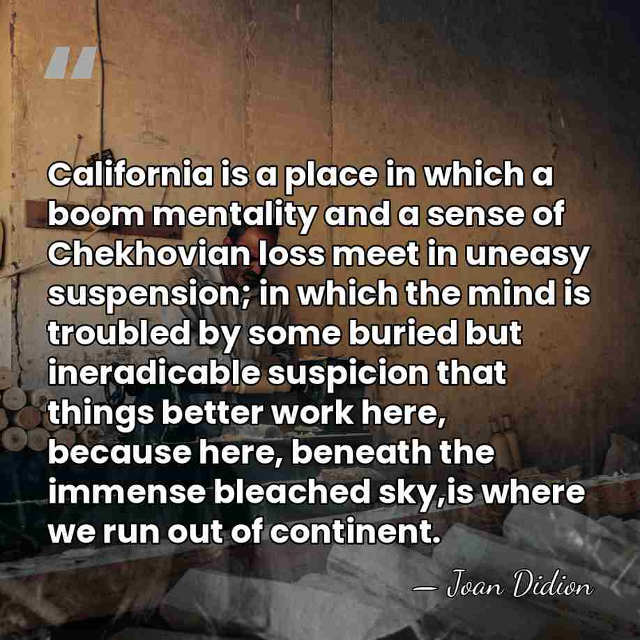 California is a place in which a boom mentality and a sense&hellip; - Joan Didion