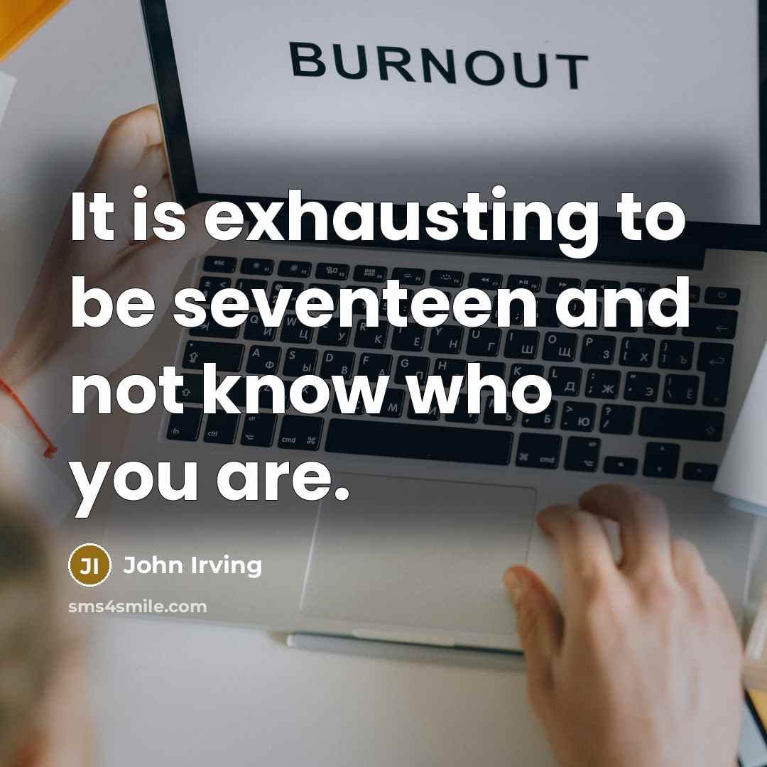 “It is exhausting to be seventeen and not know who…” quote by John Irving