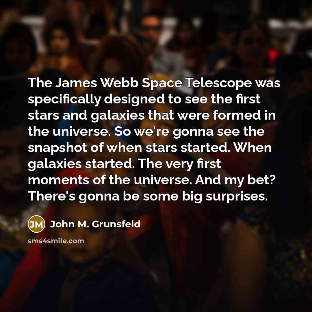 “The James Webb Space Telescope was specifically designed to see…” quote by John M. Grunsfeld