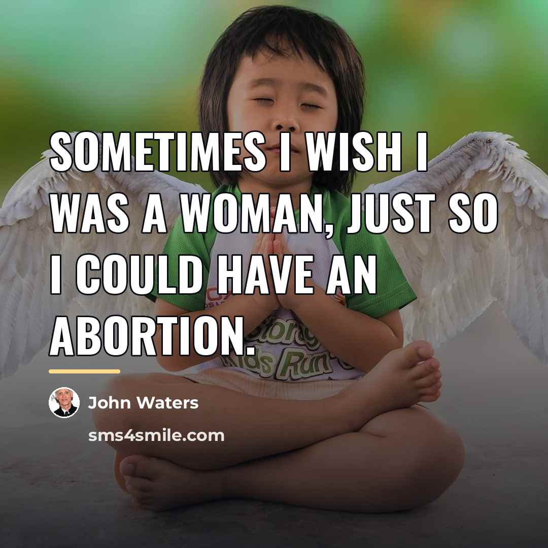 “Sometimes I wish I was a woman, just so I…” quote by John Waters
