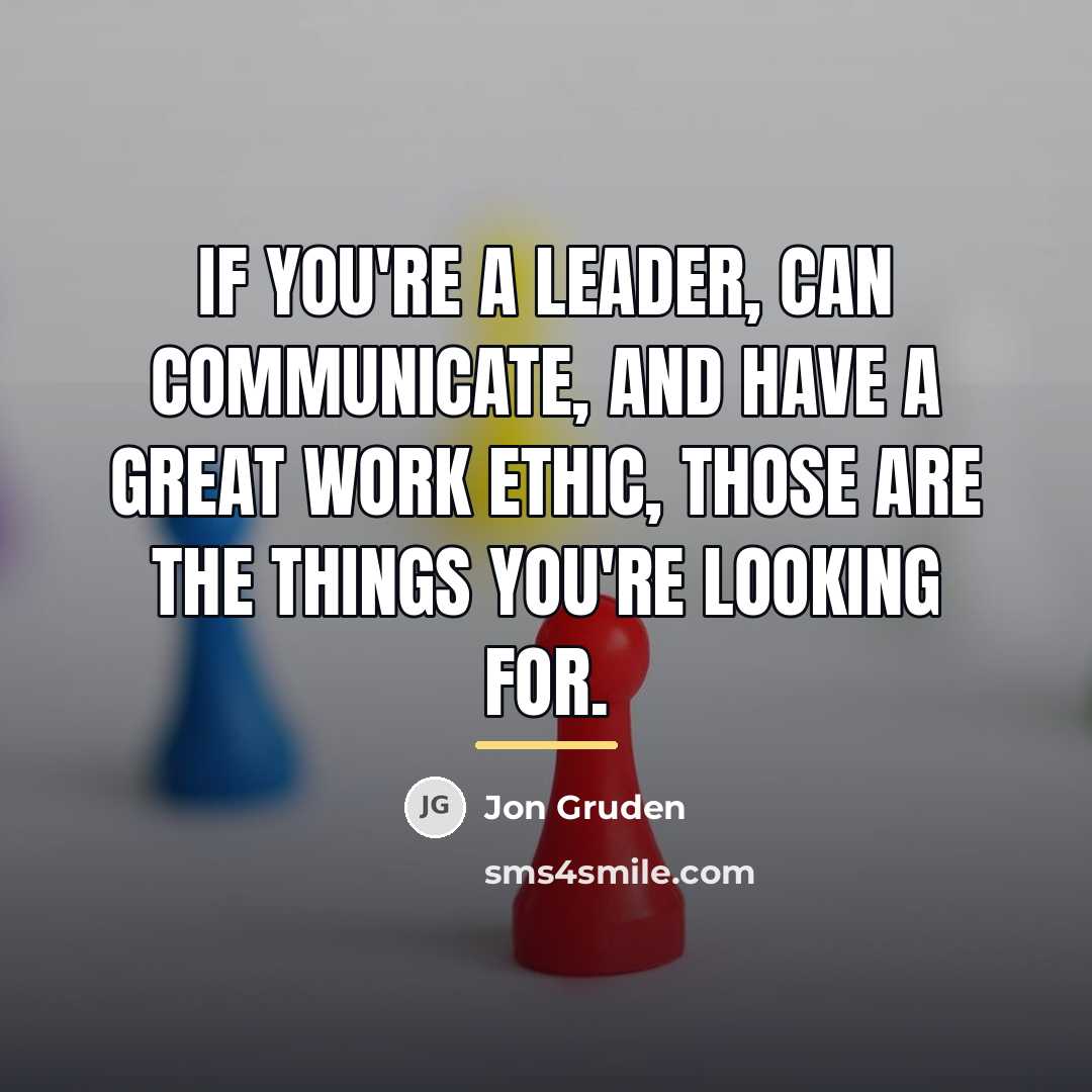 “If you're a leader, can communicate, and have a great…” quote by Jon Gruden