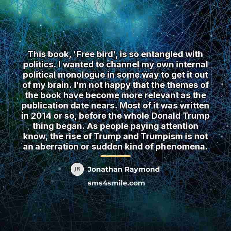 “This book, 'Free bird', is so entangled with politics. I…” quote by Jonathan Raymond
