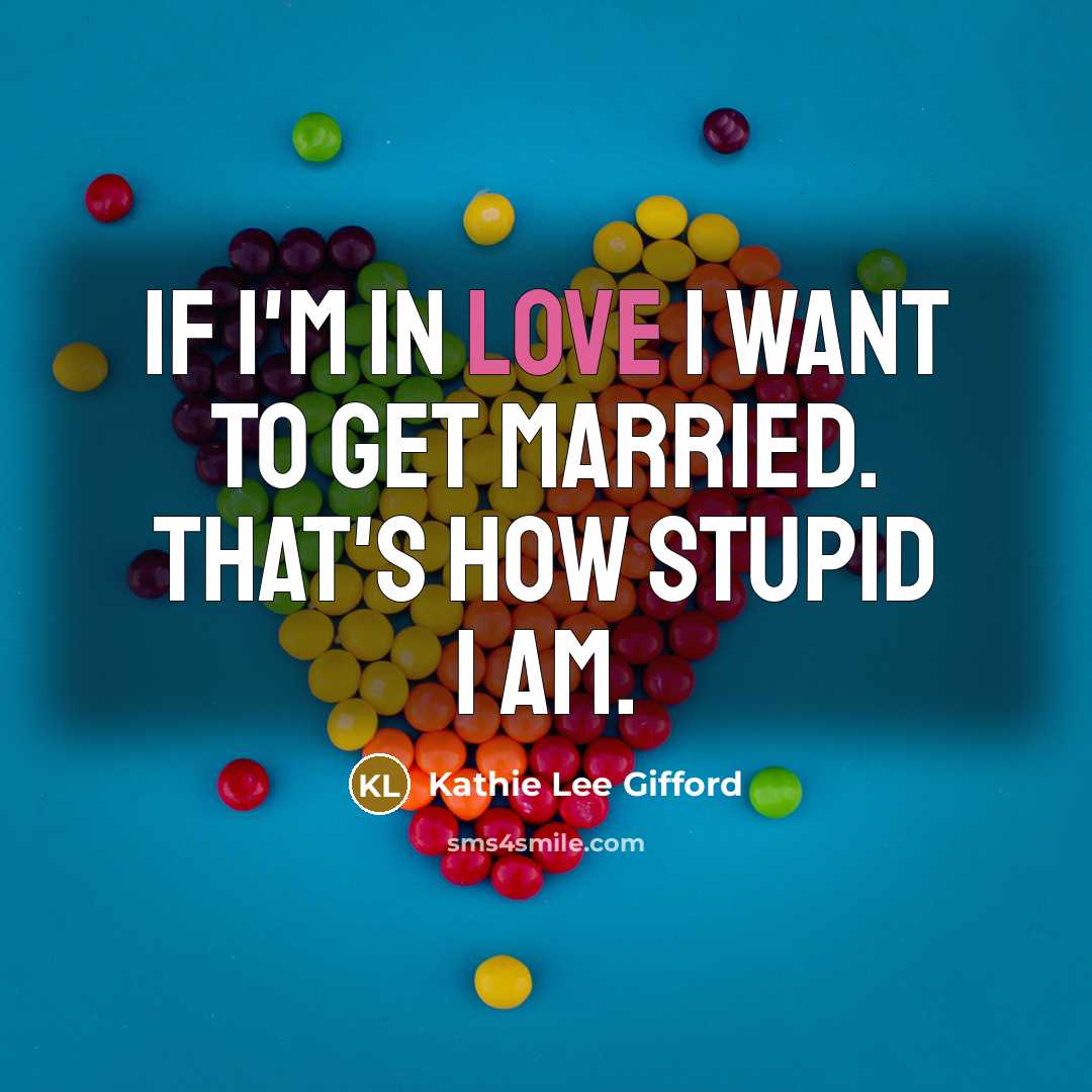 “If I'm in love I want to get married. That's…” quote by Kathie Lee Gifford