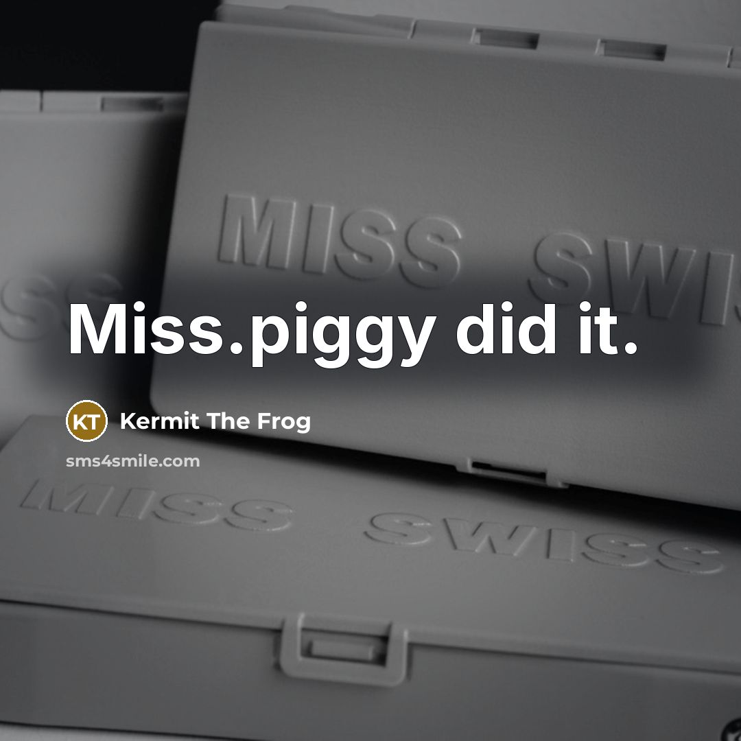 “Miss.piggy did it.” quote by Kermit The Frog
