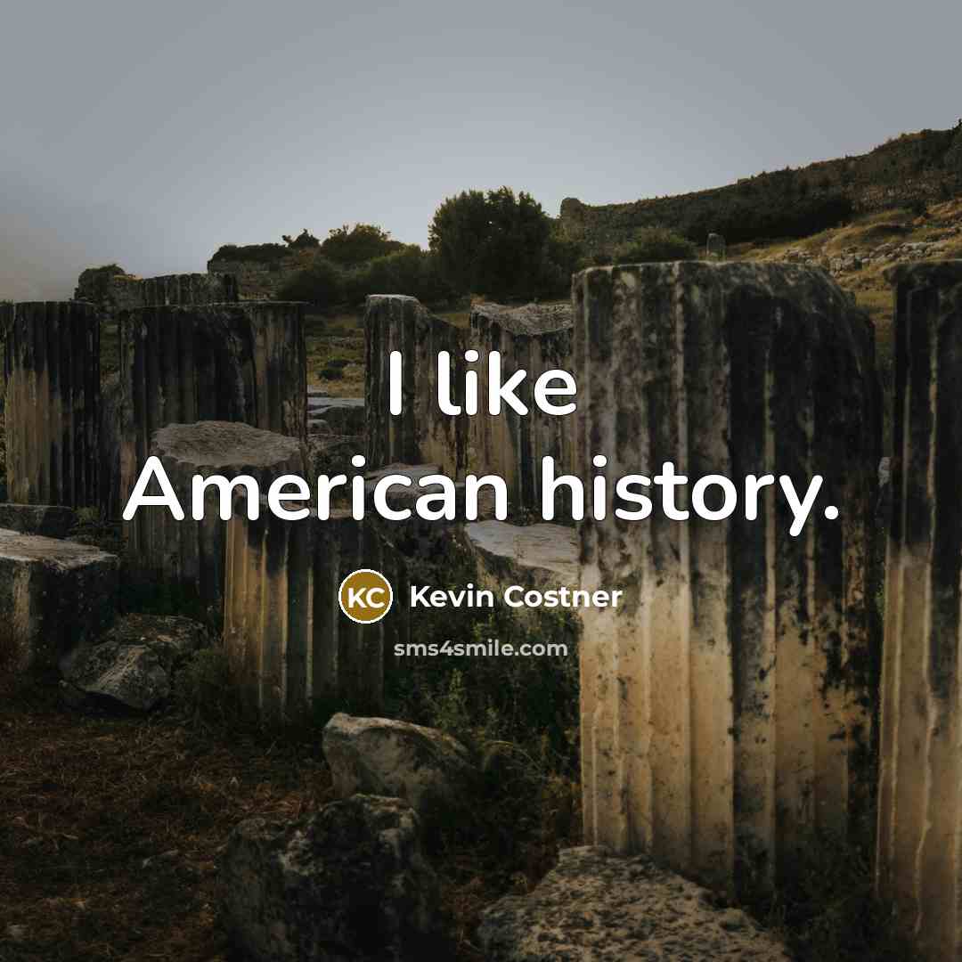“I like American history.…” quote by Kevin Costner