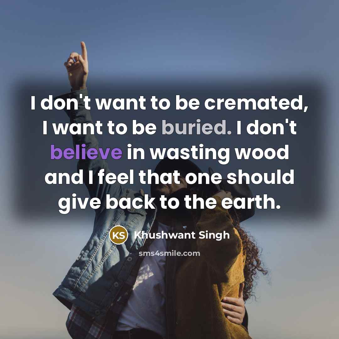 “I don't want to be cremated, I want to be…” quote by Khushwant Singh