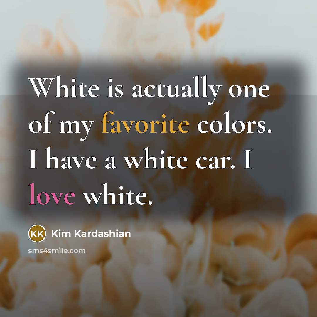 “White is actually one of my favorite colors. I have…” quote by Kim Kardashian