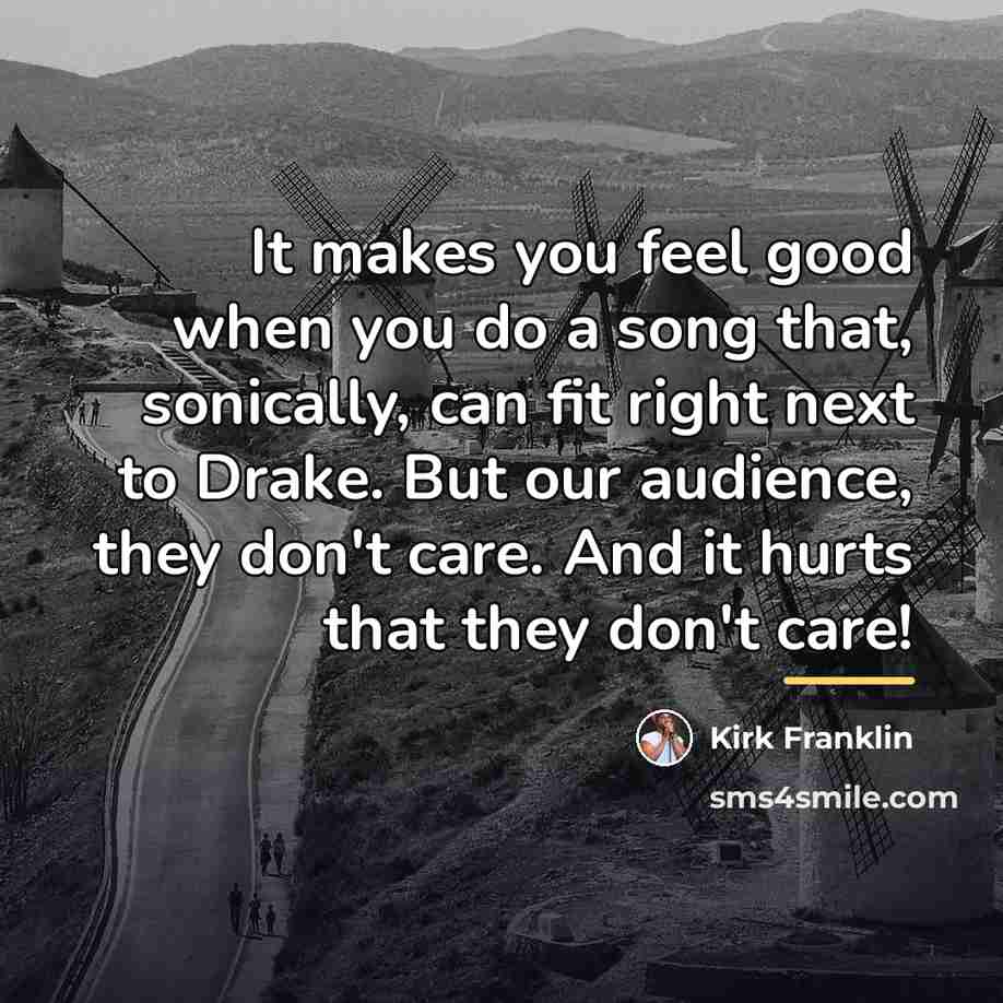 “It makes you feel good when you do a song…” quote by Kirk Franklin