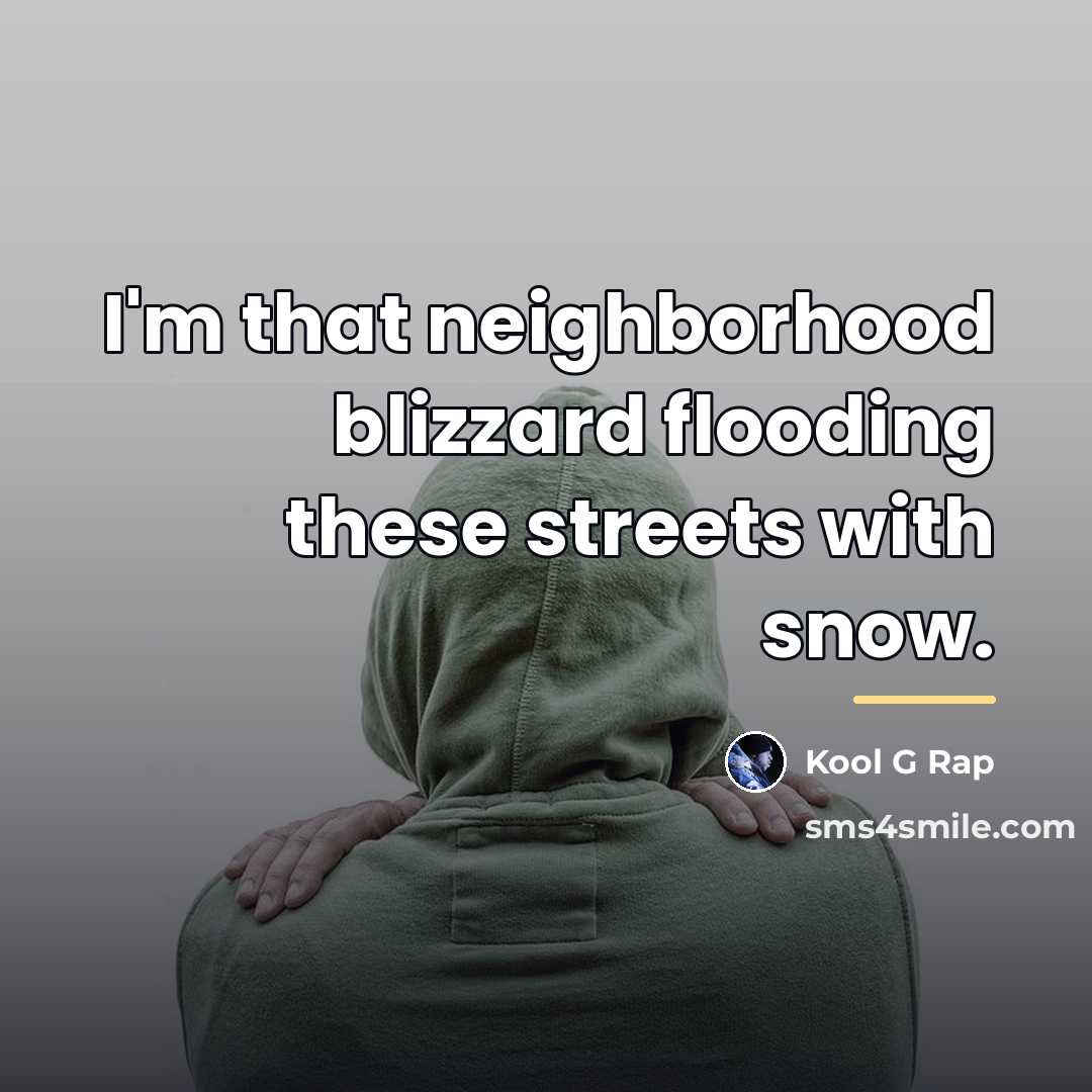 “I'm that neighborhood blizzard flooding these streets with snow.…” quote by Kool G Rap