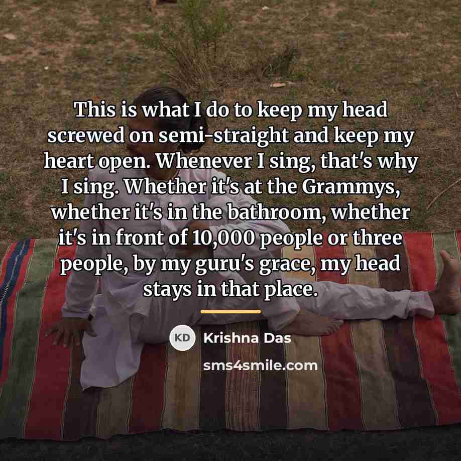 “This is what I do to keep my head screwed…” quote by Krishna Das