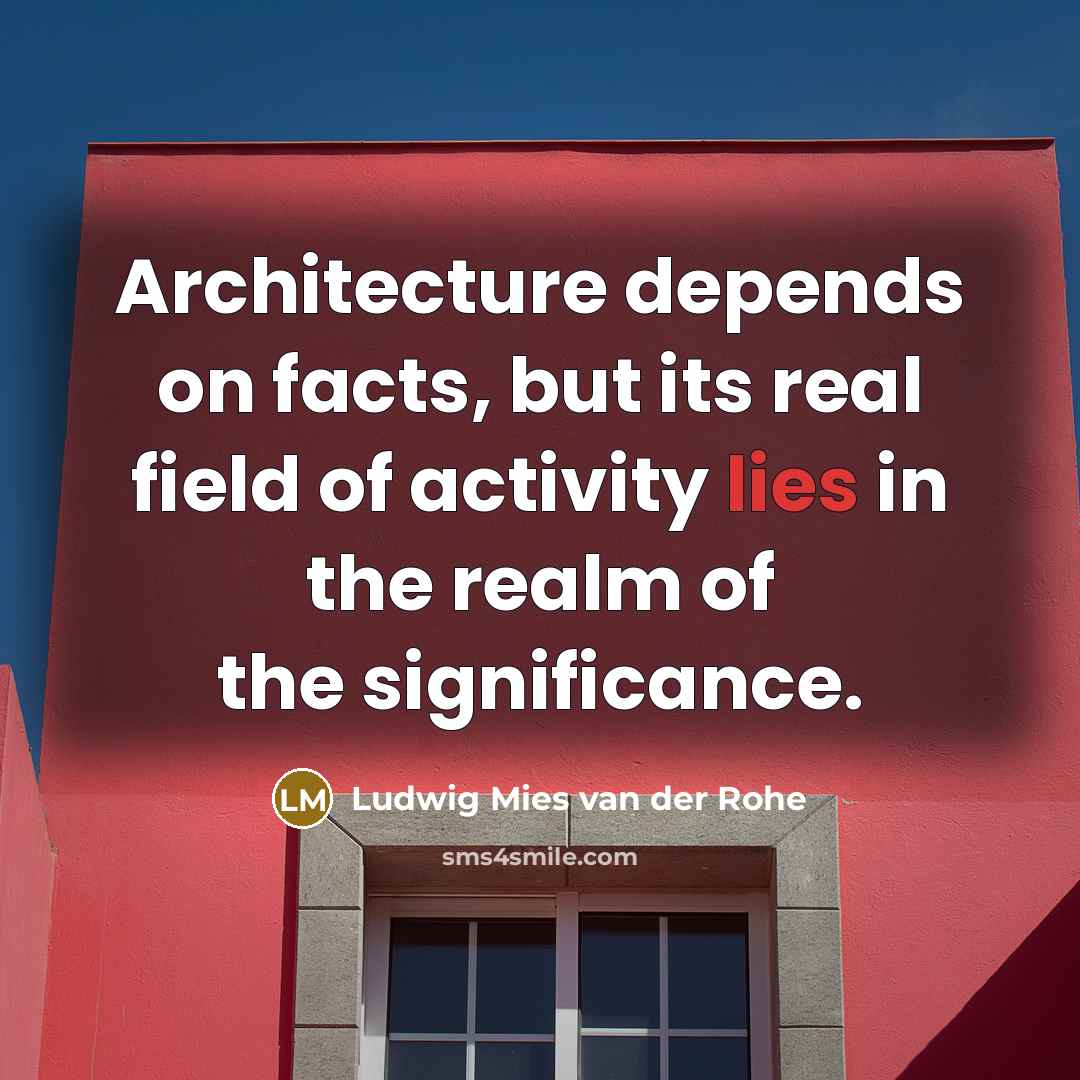 “Architecture depends on facts, but its real field of activity…” quote by Ludwig Mies van der Rohe