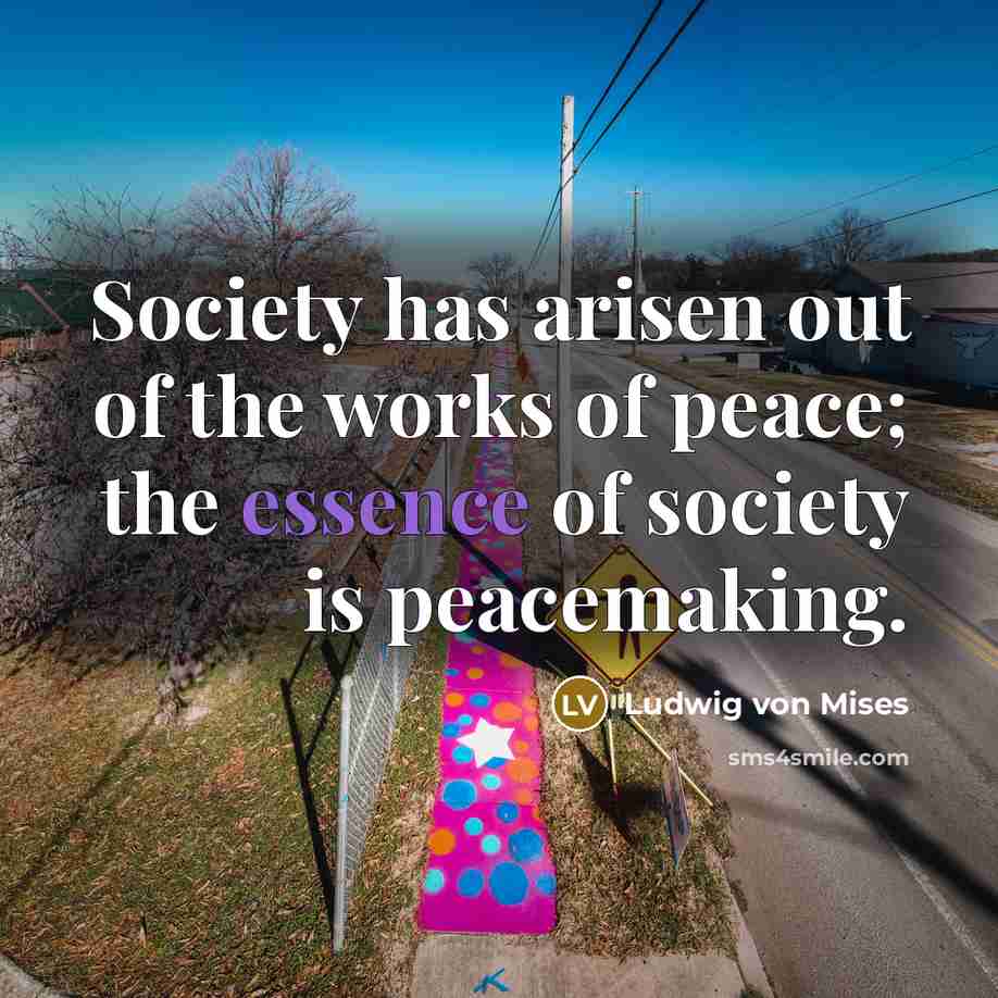 “Society has arisen out of the works of peace; the…” quote by Ludwig von Mises