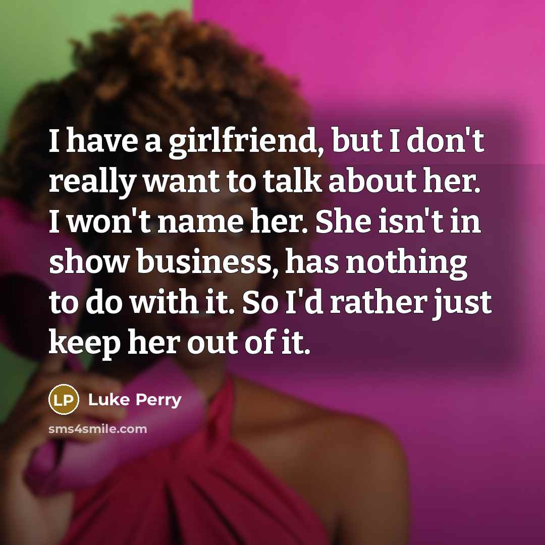 “I have a girlfriend, but I don't really want to…” quote by Luke Perry