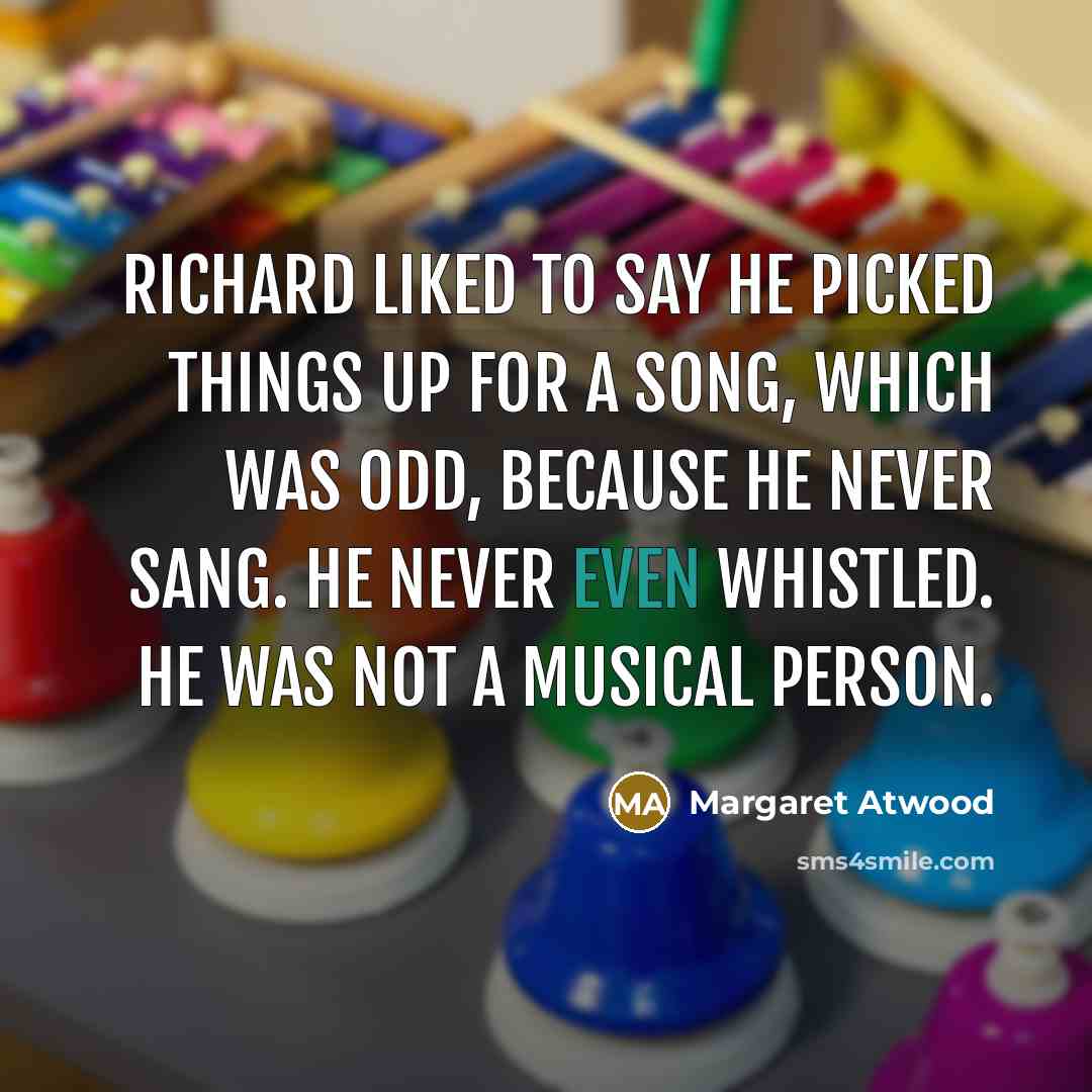 “Richard liked to say he picked things up for a…” quote by Margaret Atwood