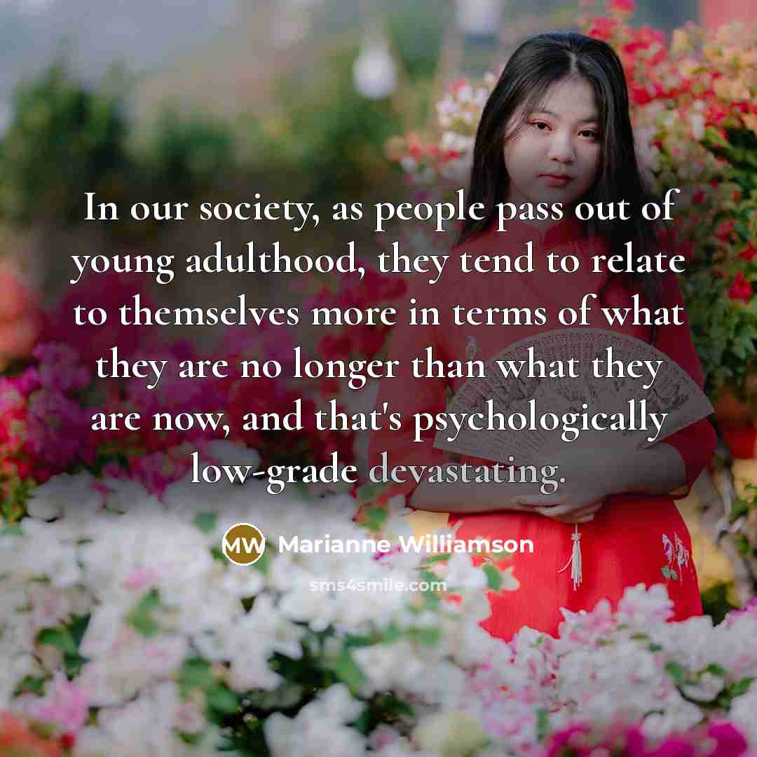 “In our society, as people pass out of young adulthood,…” quote by Marianne Williamson