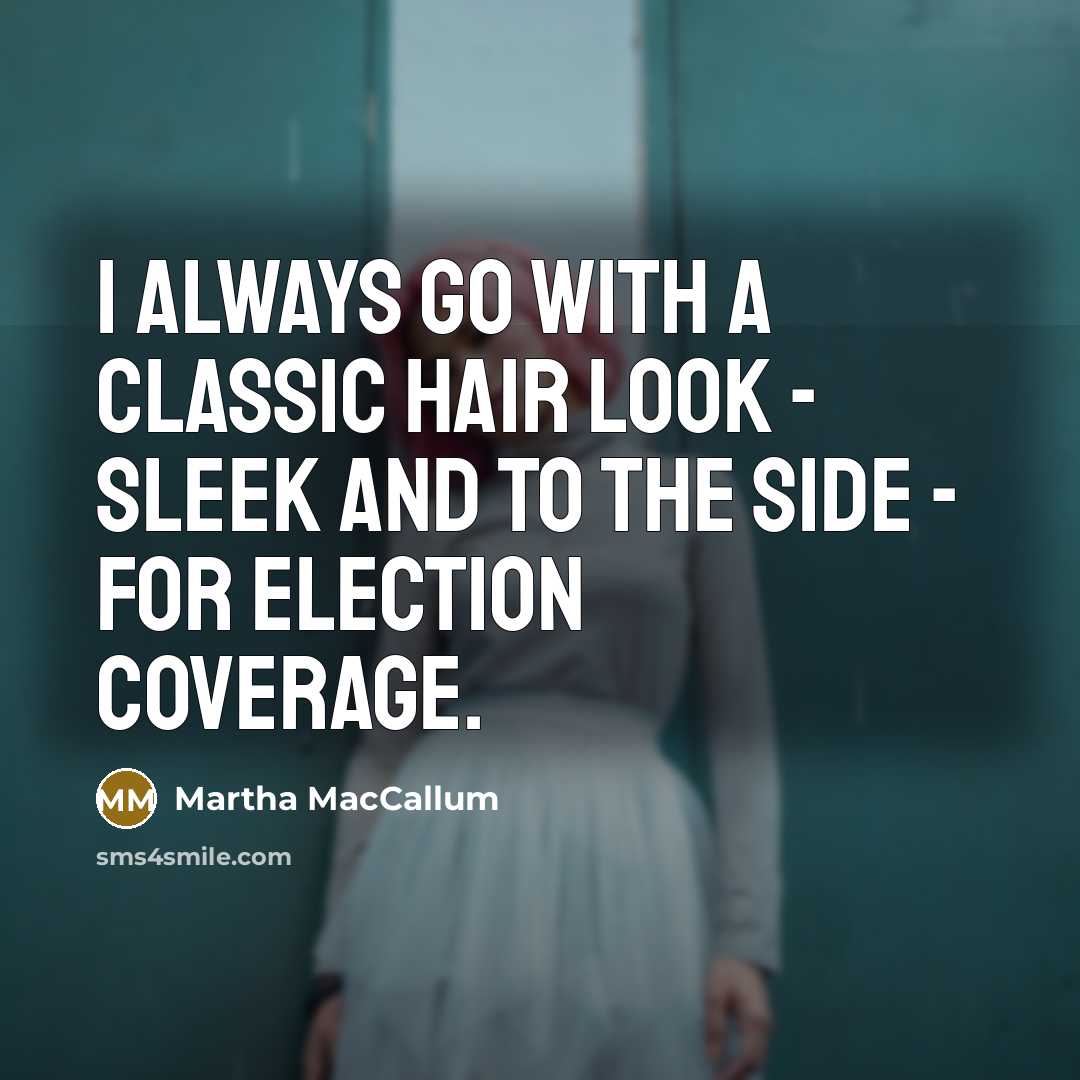 “I always go with a classic hair look - sleek…” quote by Martha MacCallum