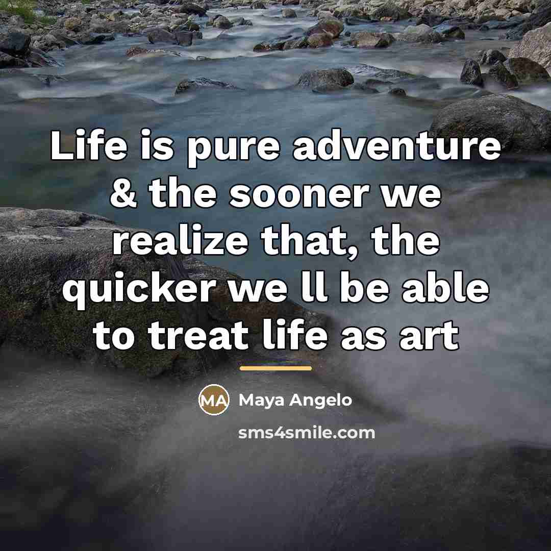 “Life is pure adventure & the sooner we realize that,…” quote by Anonymous