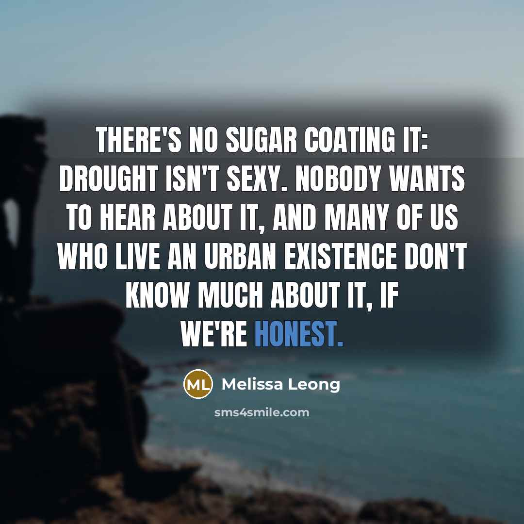 “There's no sugar coating it: drought isn't sexy. Nobody wants…” quote by Melissa Leong