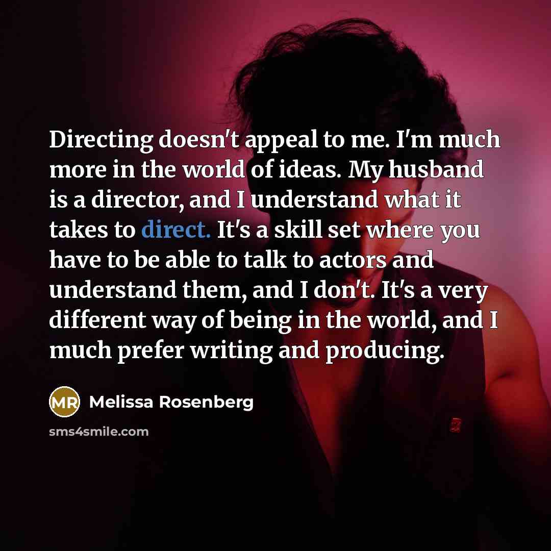 “Directing doesn't appeal to me. I'm much more in the…” quote by Melissa Rosenberg