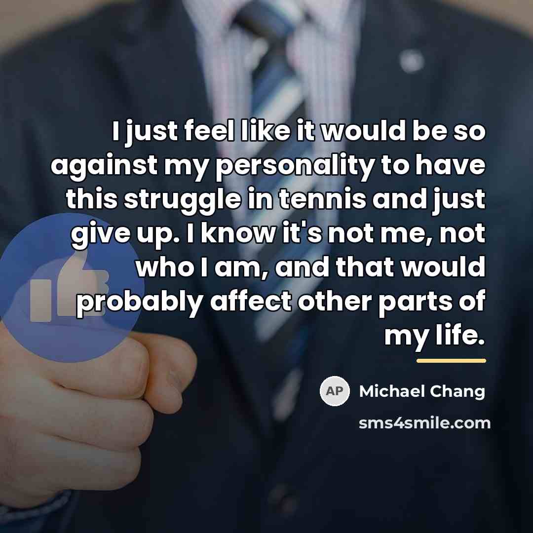 “I just feel like it would be so against my…” quote by Michael Chang