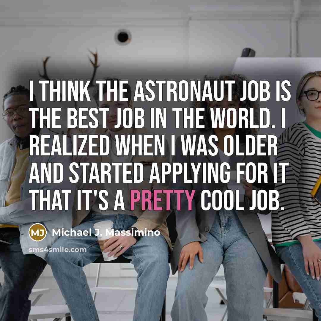 “I think the astronaut job is the best job in…” quote by Michael J. Massimino