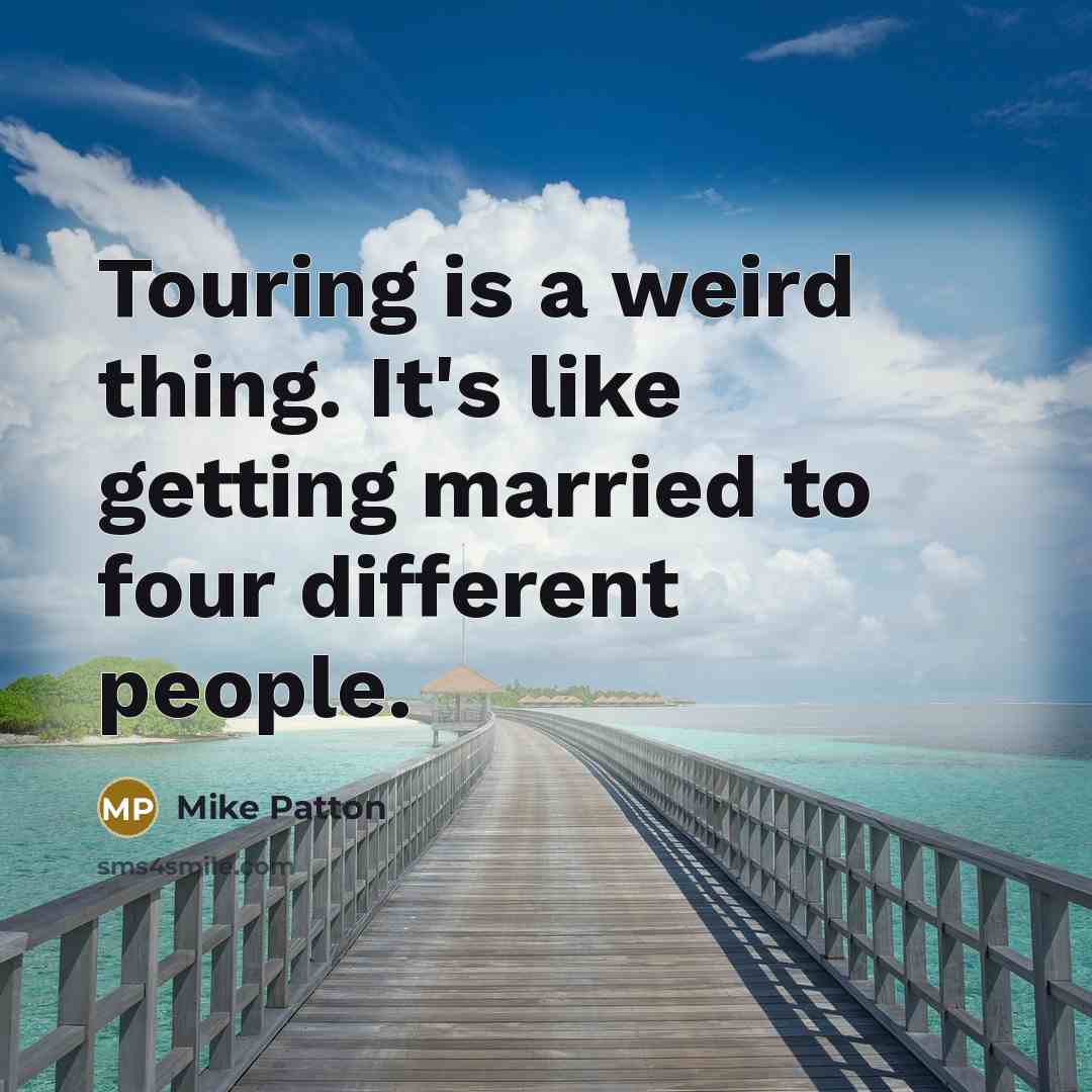 “Touring is a weird thing. It's like getting married to…” quote by Mike Patton